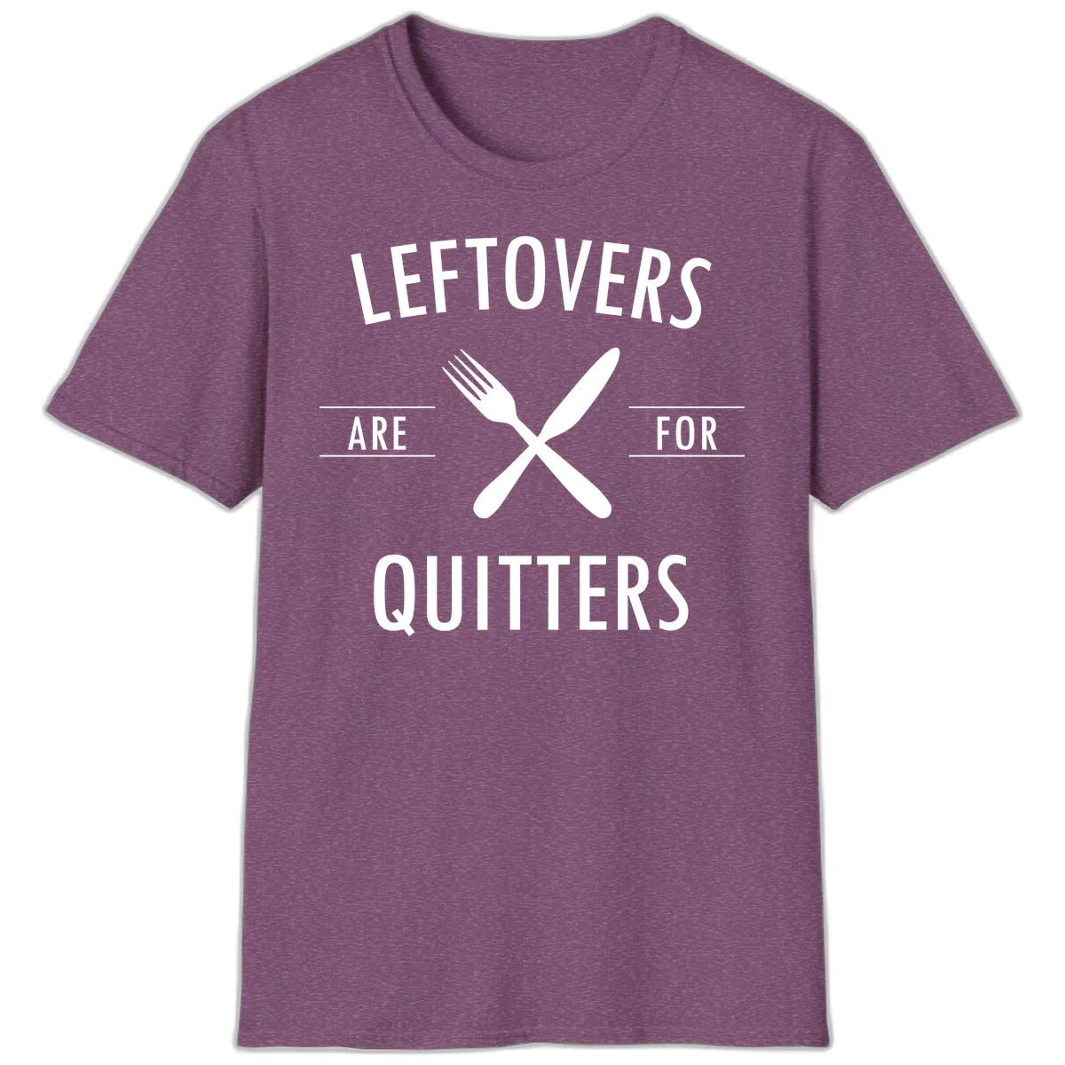 Leftovers Are For Quitters Quote T-Shirt in Heather Maroon