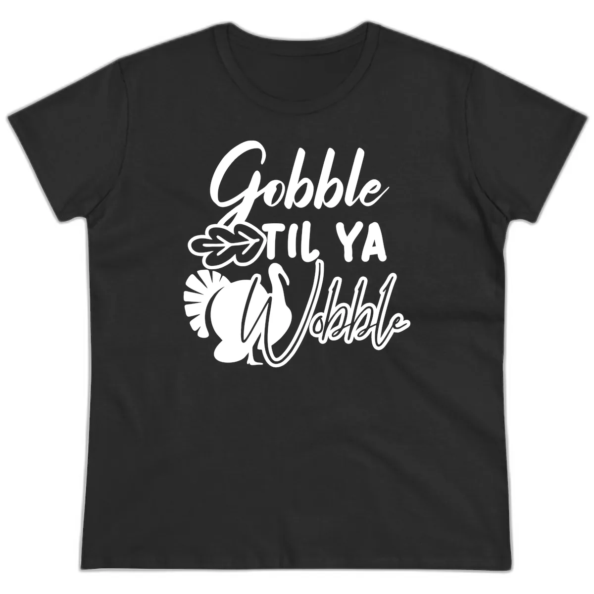 Gobble Til Ya Wobble Thanksgiving Turkey Design Ladies Tee in Black