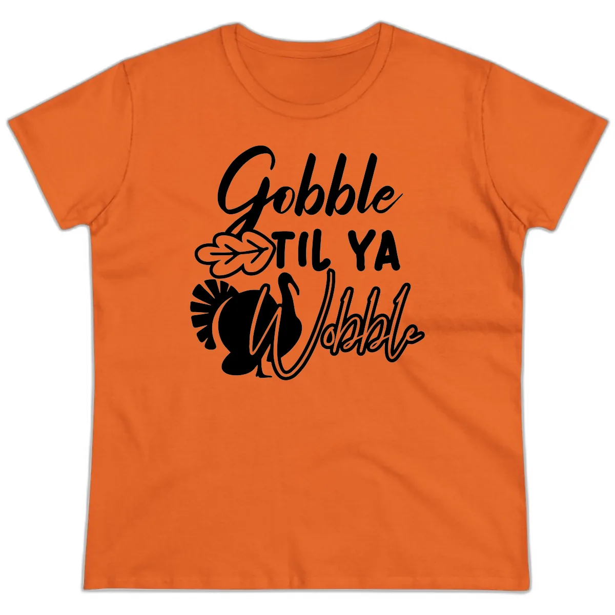 Gobble Til Ya Wobble Thanksgiving Turkey Design Ladies Tee in Orange