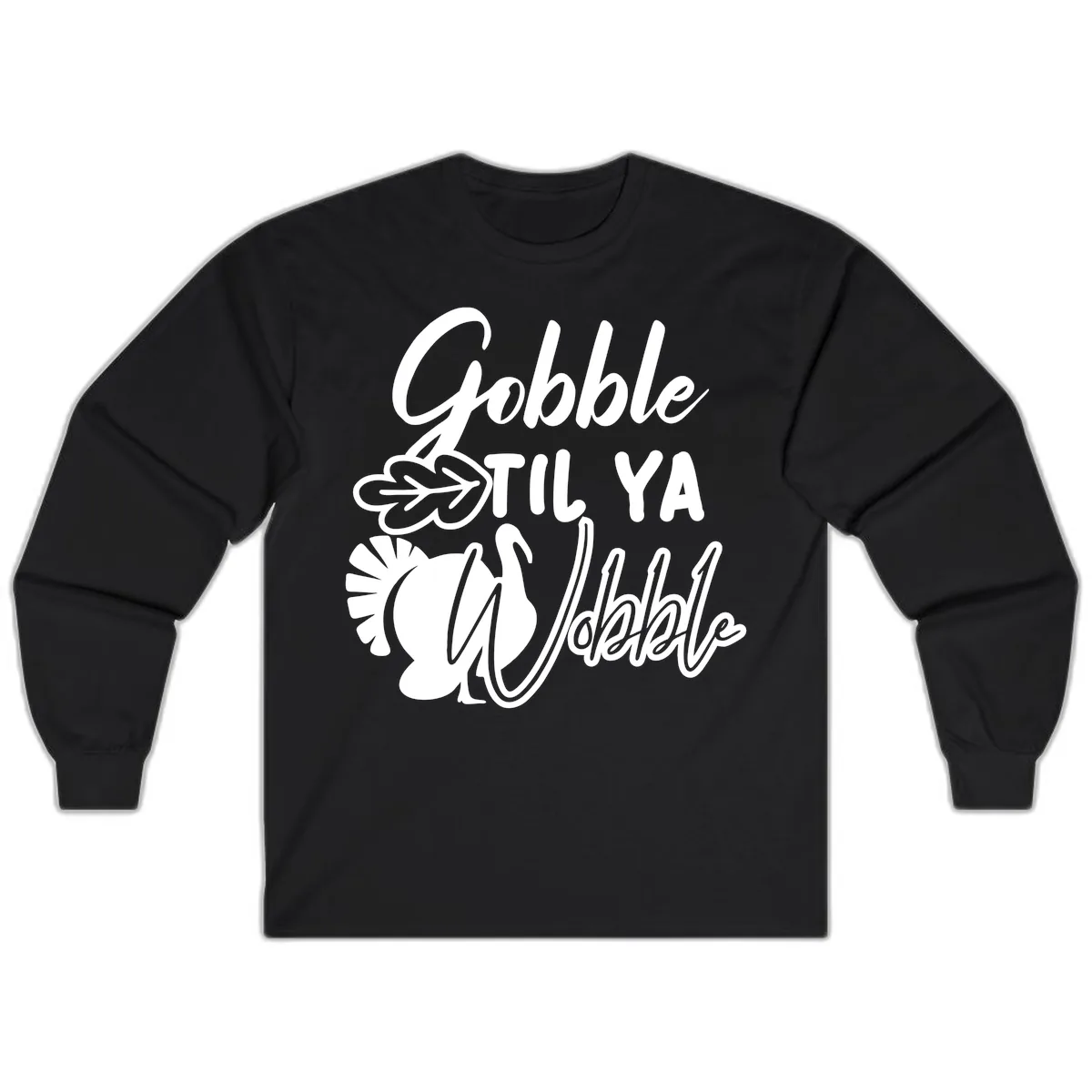 Gobble Til Ya Wobble Thanksgiving Turkey Design Long Sleeve in Black