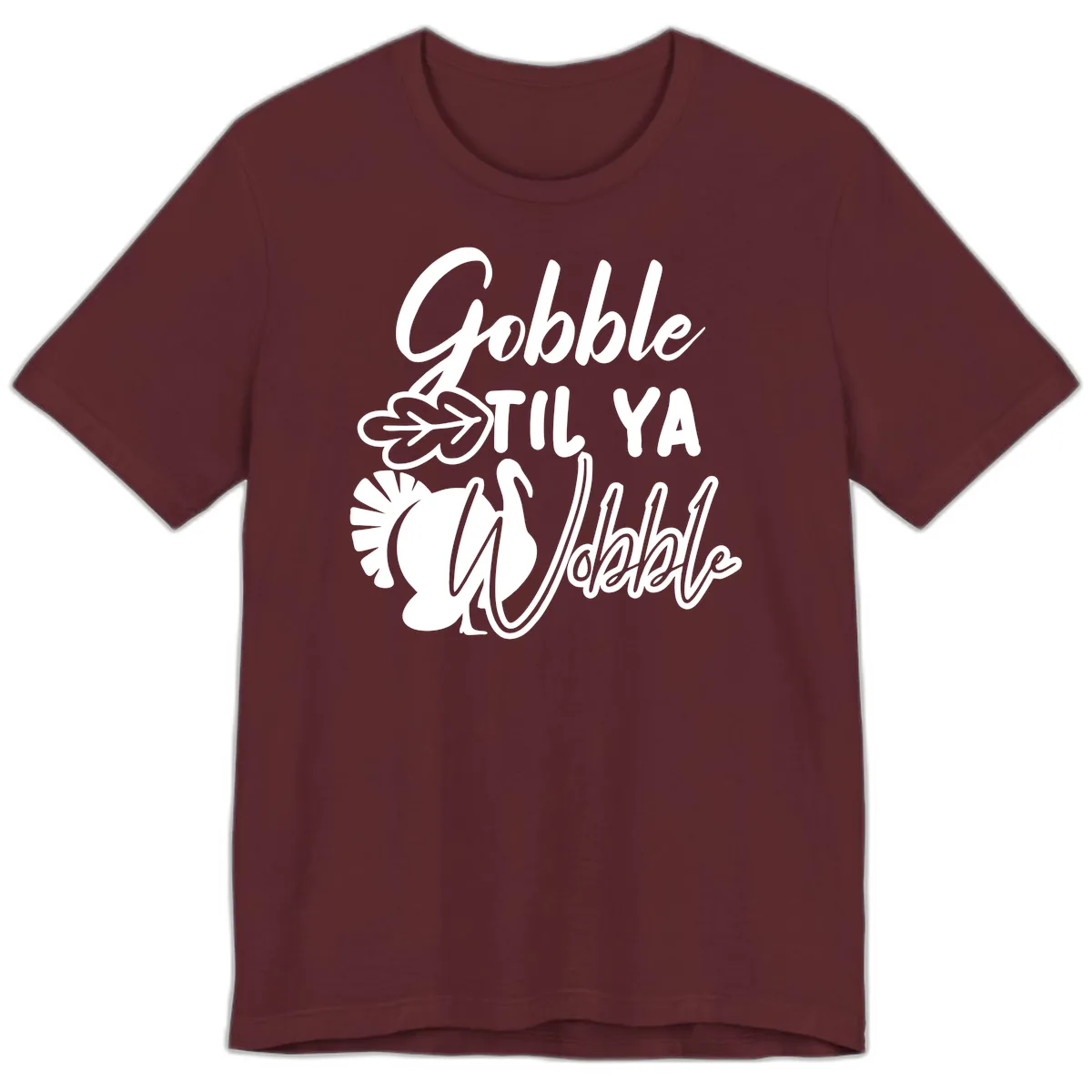 Gobble Til Ya Wobble Thanksgiving Turkey Design Premium T-Shirt in Maroon
