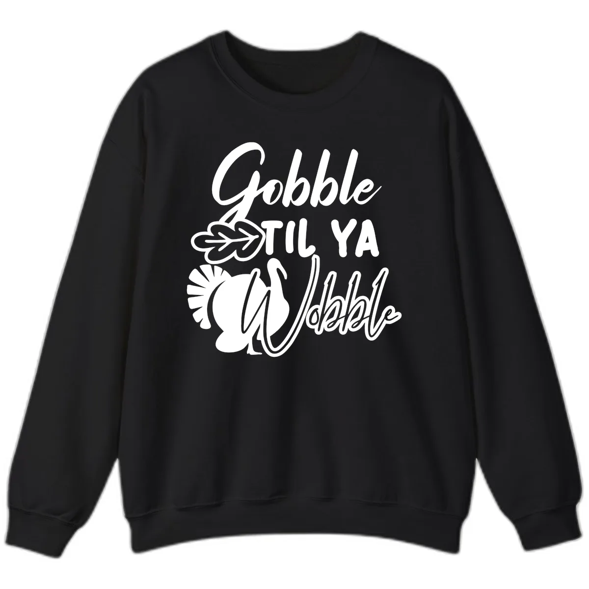 Gobble Til Ya Wobble Thanksgiving Turkey Design Sweatshirt in Black