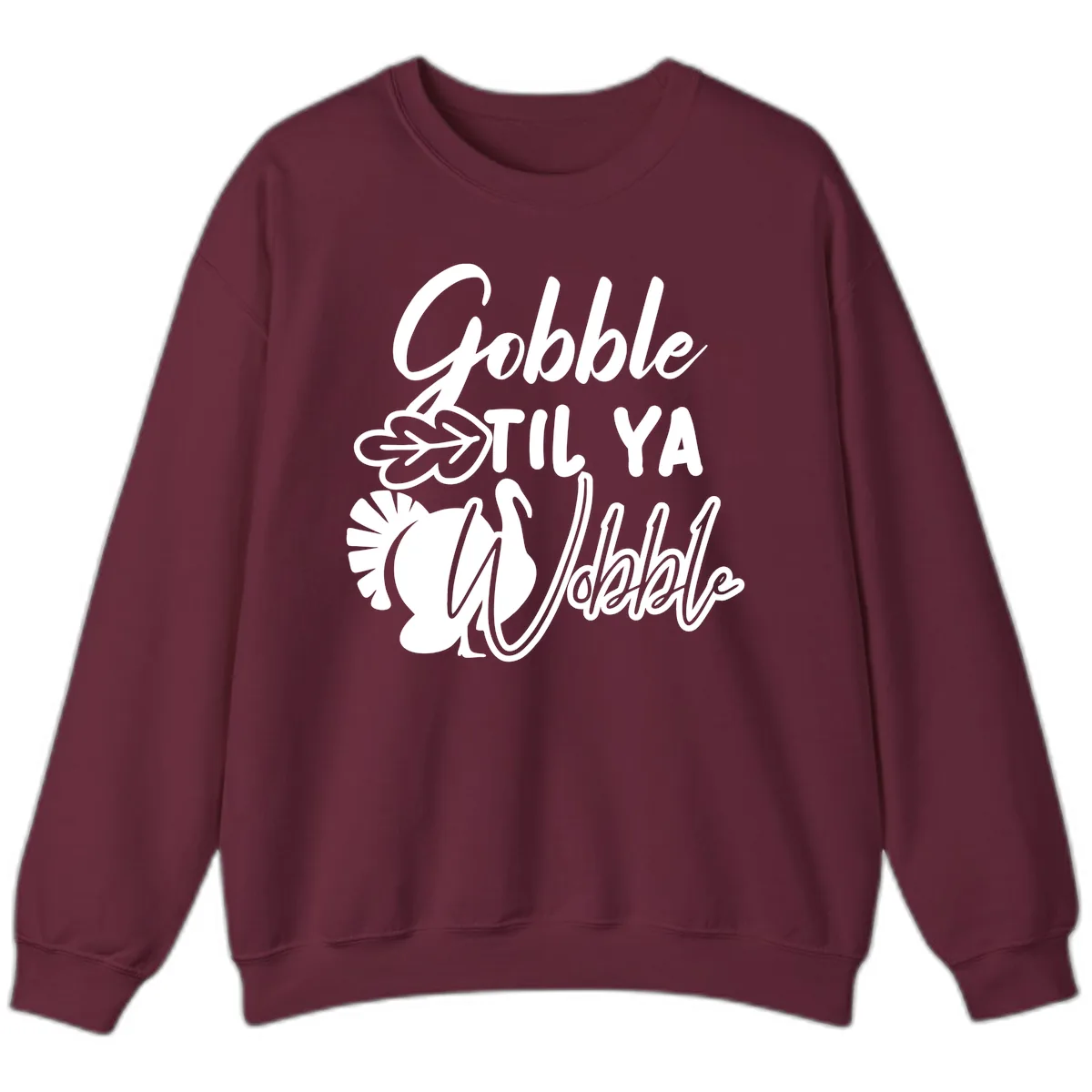 Gobble Til Ya Wobble Thanksgiving Turkey Design Sweatshirt in Maroon