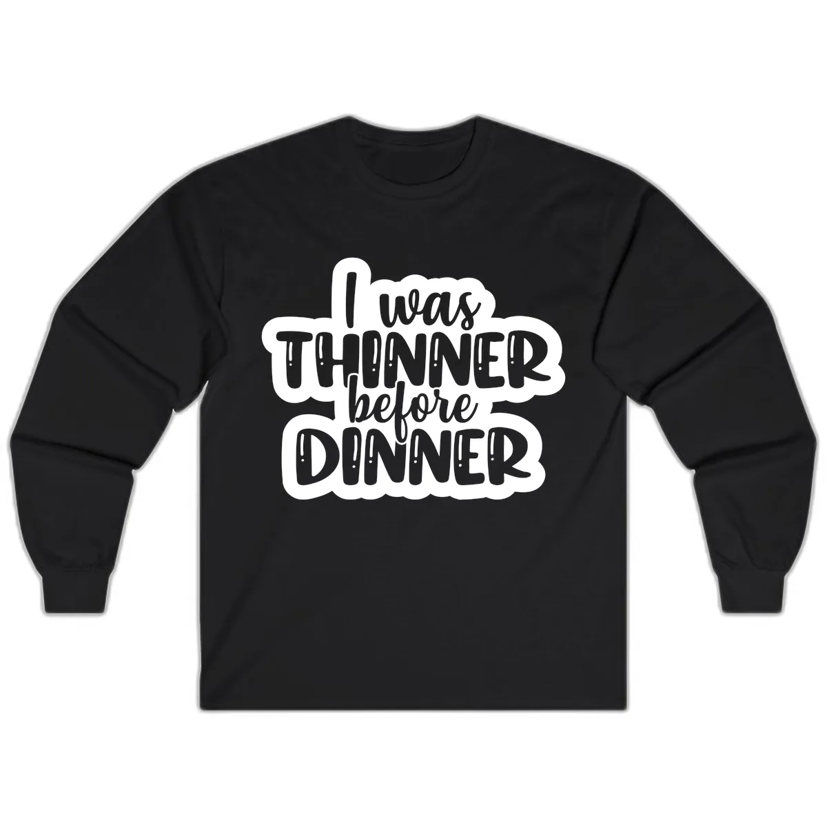 I Was Thinner Before Dinner Long Sleeve in Black