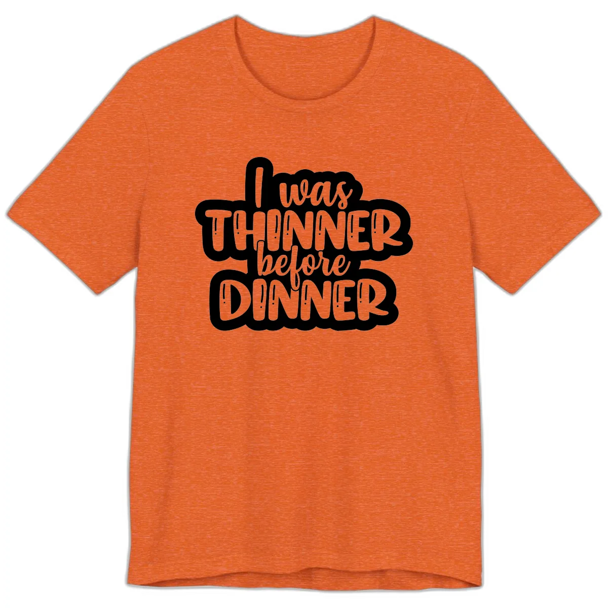 I Was Thinner Before Dinner Premium T-Shirt in Heather Orange