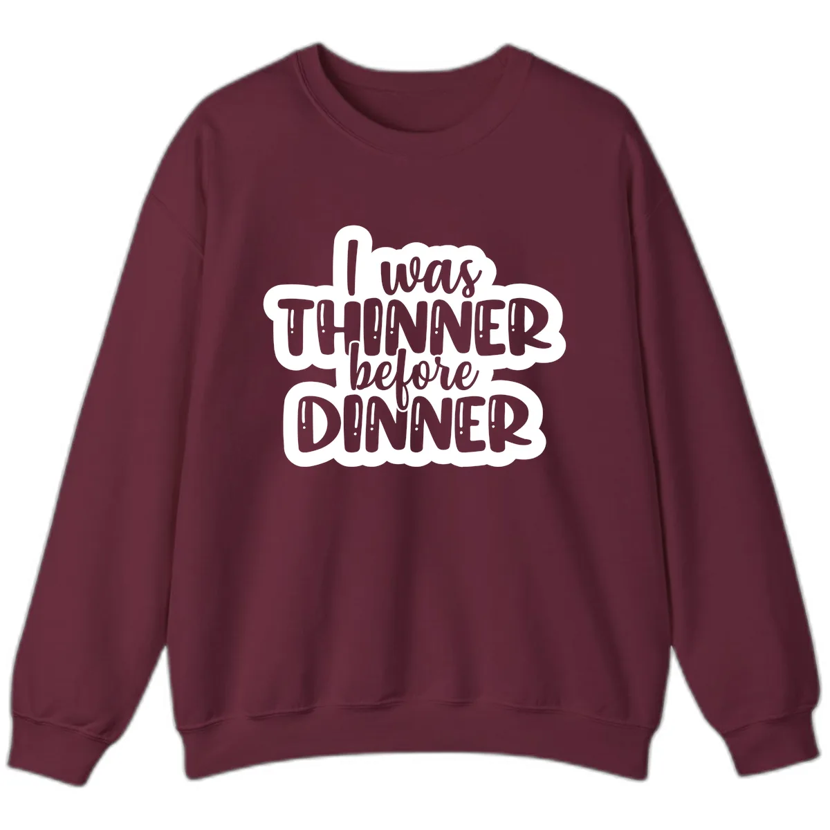 I Was Thinner Before Dinner Sweatshirt in Maroon