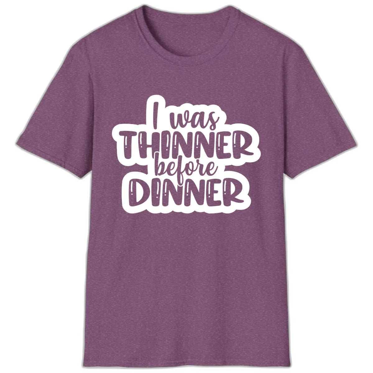 I Was Thinner Before Dinner T-Shirt in Heather Maroon