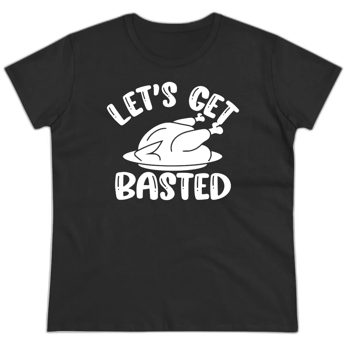 Let's Get Basted Thanksgiving Turkey Design Ladies Tee in Black