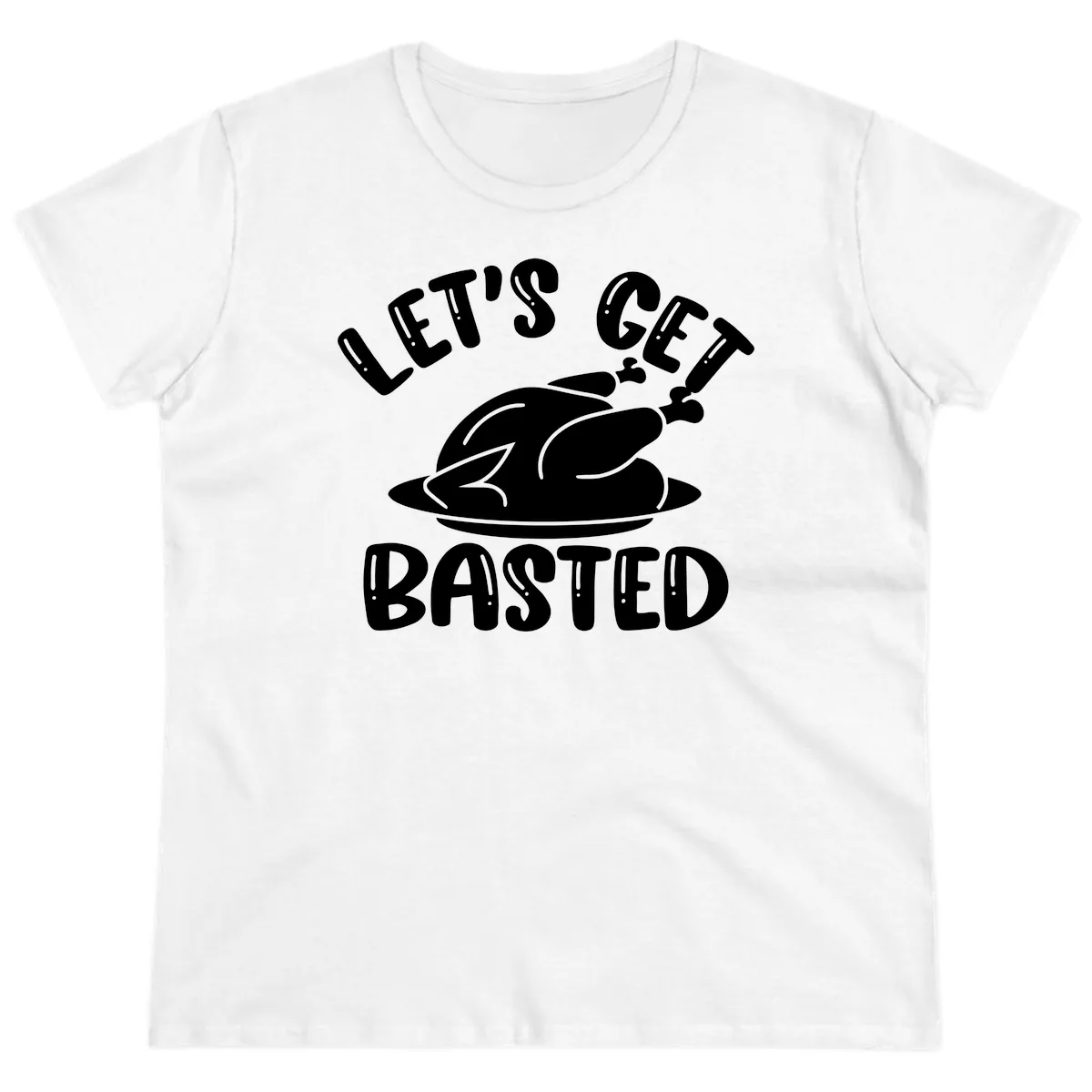 Let's Get Basted Thanksgiving Turkey Design Ladies Tee in White