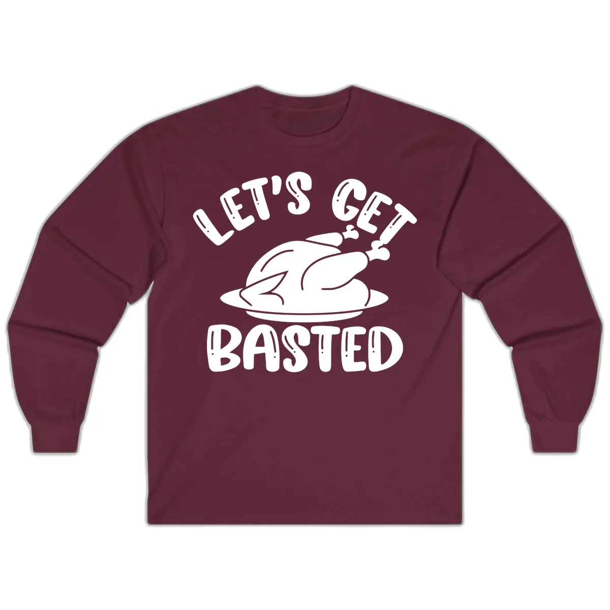 Let's Get Basted Thanksgiving Turkey Design Long Sleeve in Maroon