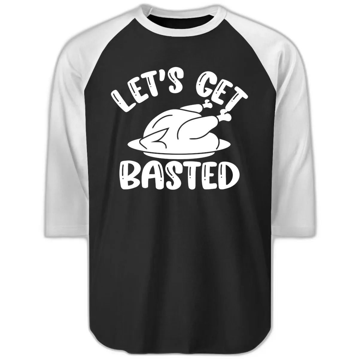 Let's Get Basted Thanksgiving Turkey Design Raglan 3/4 in Black White