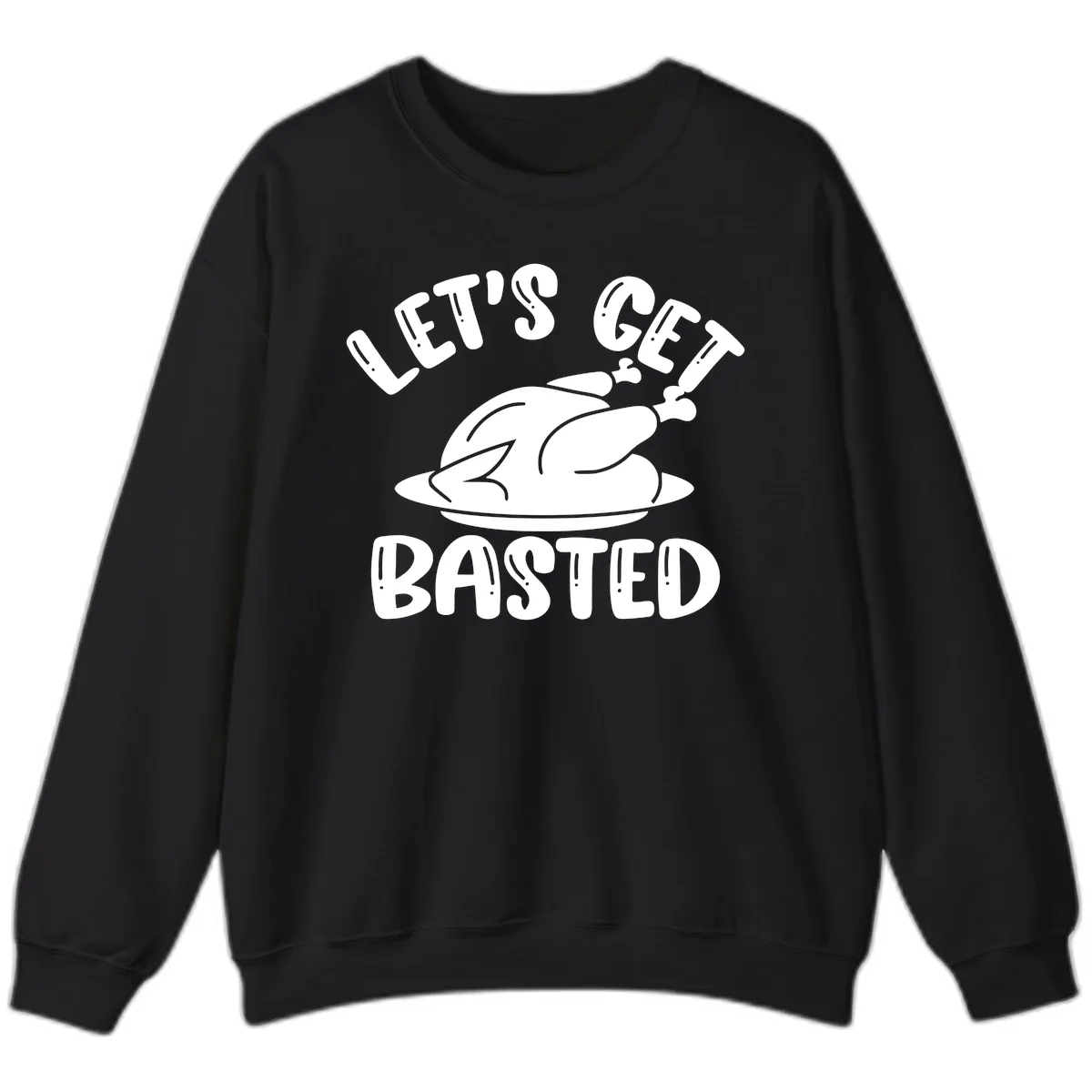 Let's Get Basted Thanksgiving Turkey Design Sweatshirt in Black