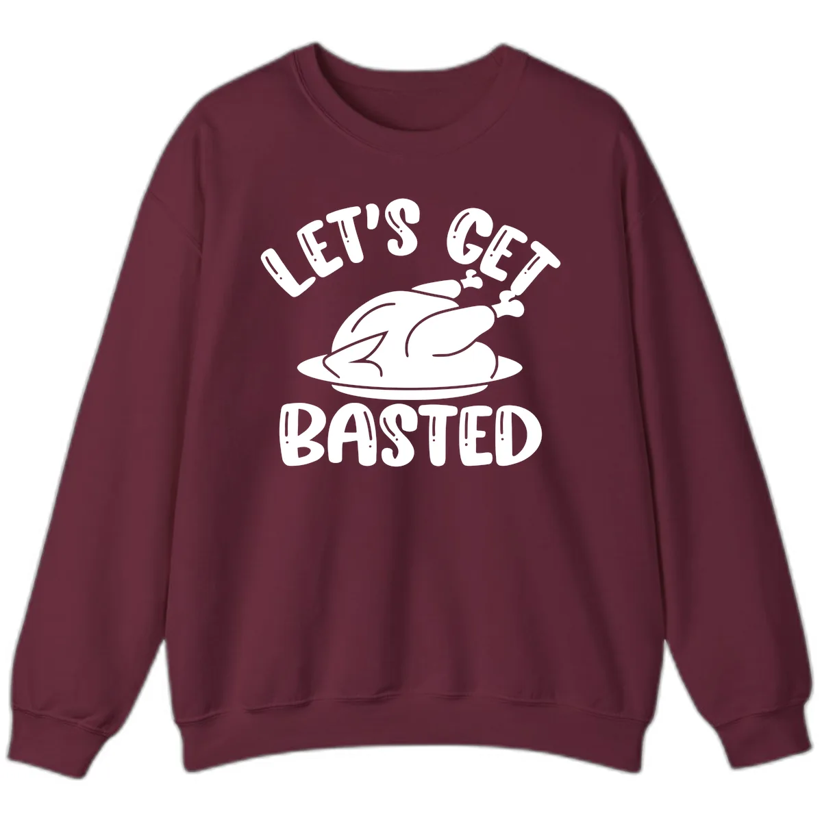 Let's Get Basted Thanksgiving Turkey Design Sweatshirt in Maroon