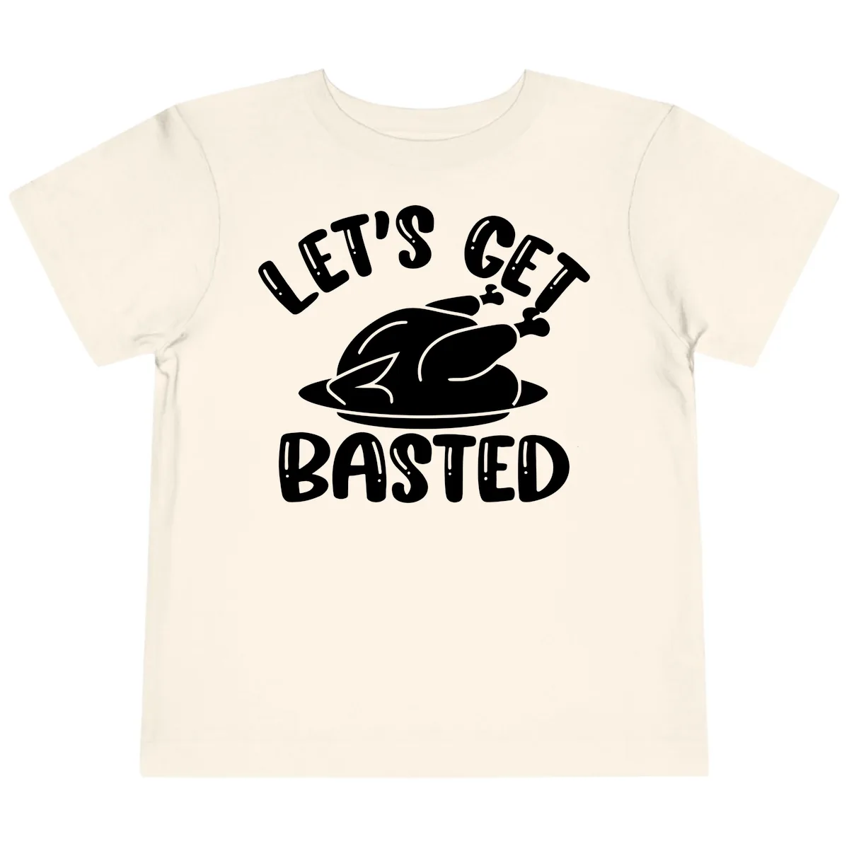 Let's Get Basted Thanksgiving Turkey Design Toddler T-Shirt in Natural