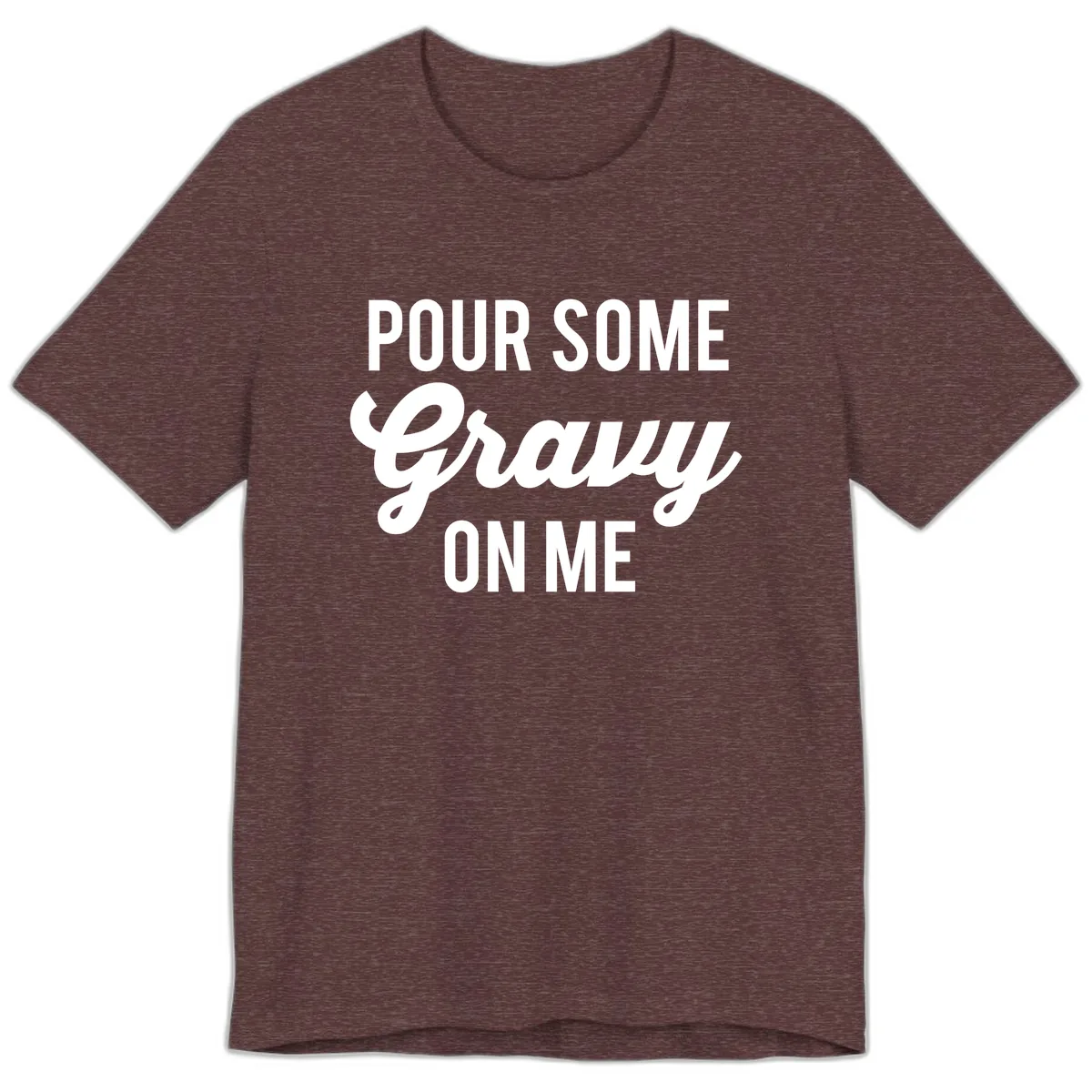 Pour Some Gravy On Me Premium T-Shirt in Heather Maroon