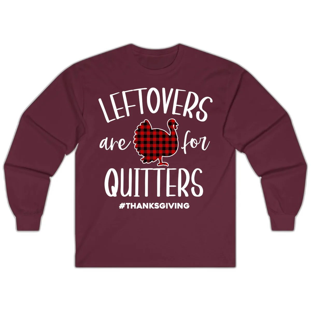Leftovers Are For Quitters Turkey Design Long Sleeve in Maroon