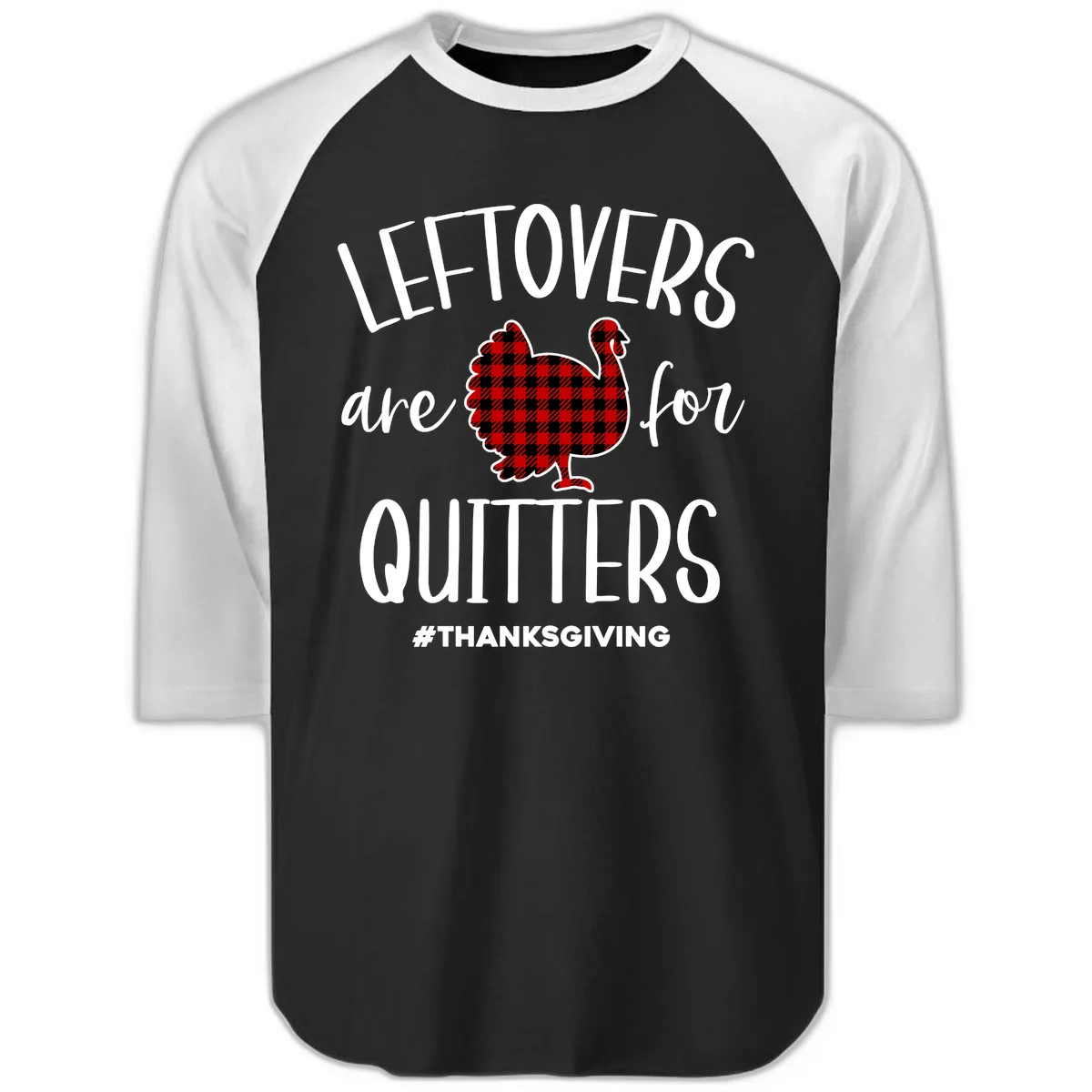 Leftovers Are For Quitters Turkey Design Raglan 3/4 in Black White