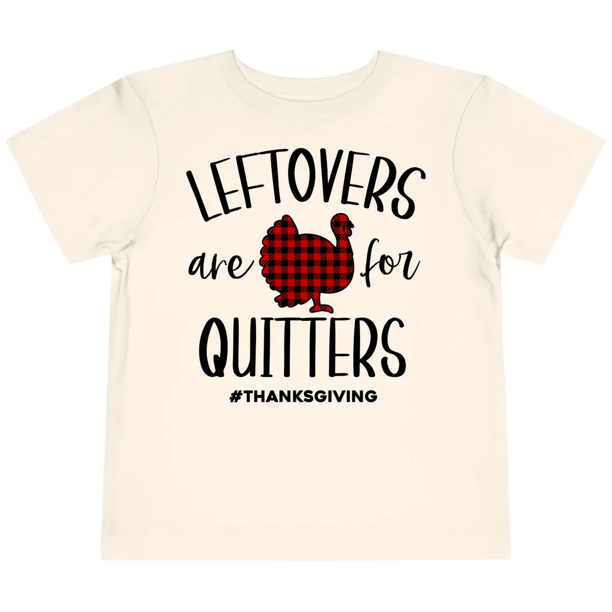 Leftovers Are For Quitters Turkey Design Toddler T-Shirt in Natural