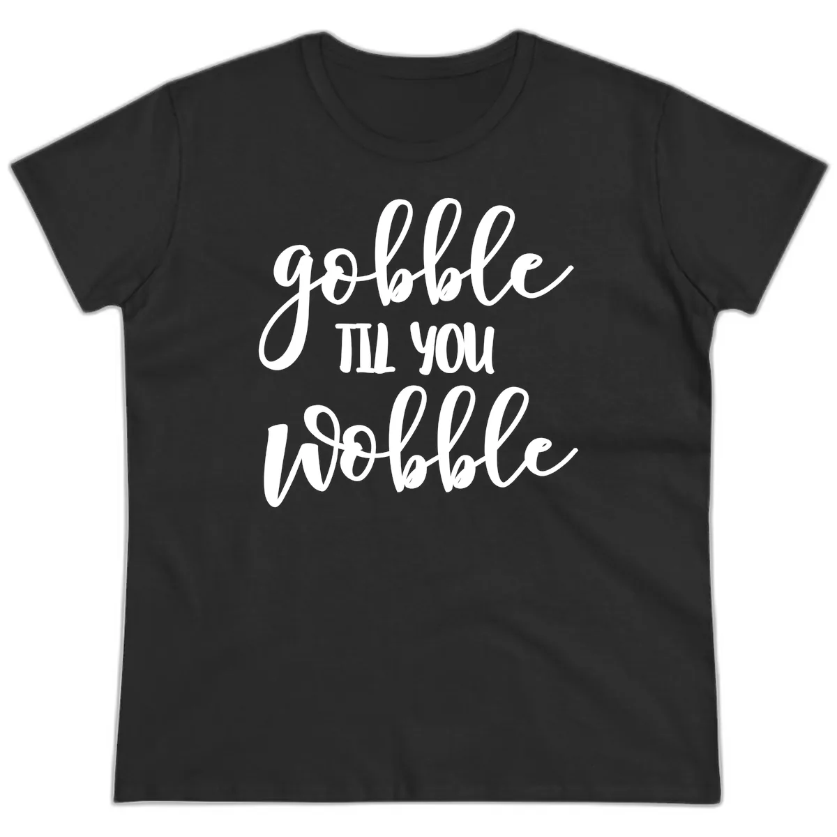 Gobble Till You Wobble Thanksgiving Quote Ladies Tee in Black