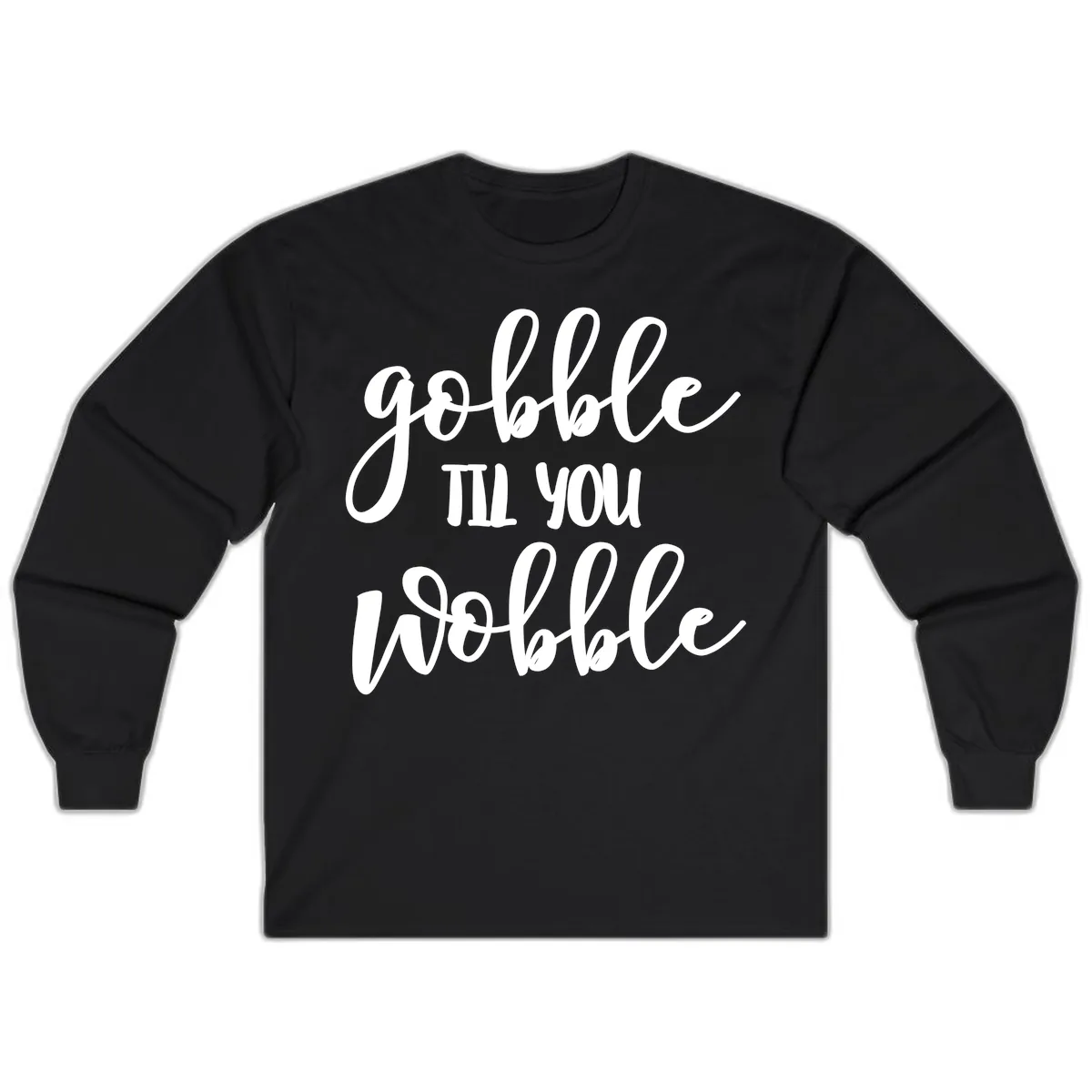 Gobble Till You Wobble Thanksgiving Quote Long Sleeve in Black
