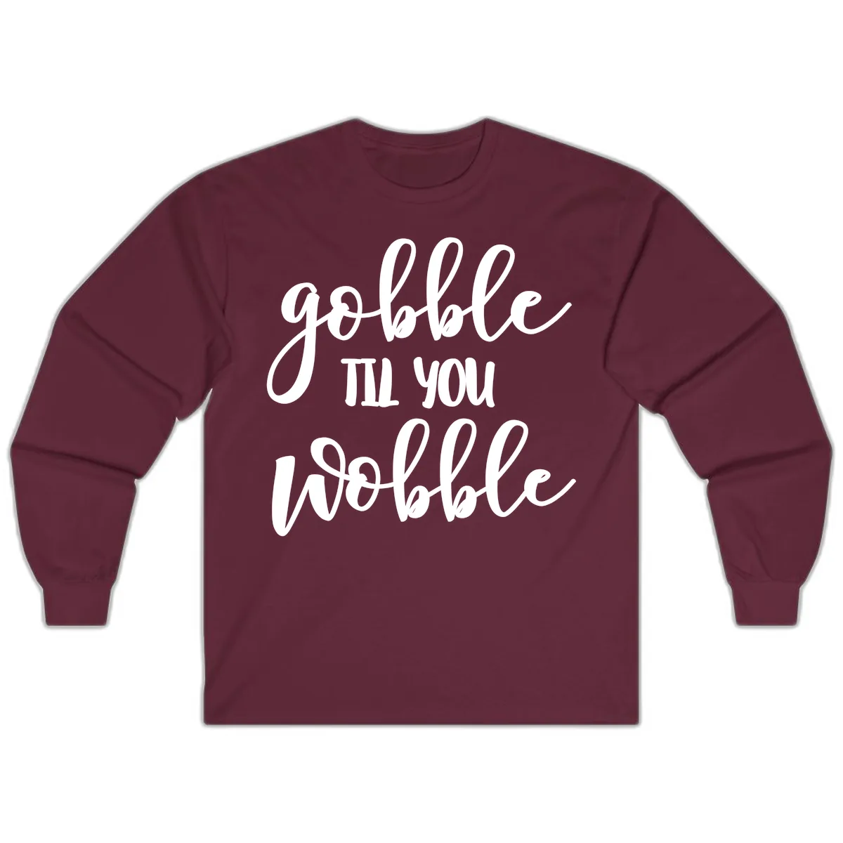 Gobble Till You Wobble Thanksgiving Quote Long Sleeve in Maroon