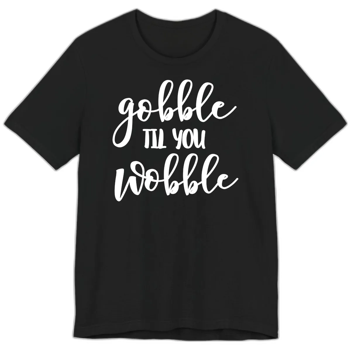 Gobble Till You Wobble Thanksgiving Quote Premium T-Shirt in Black