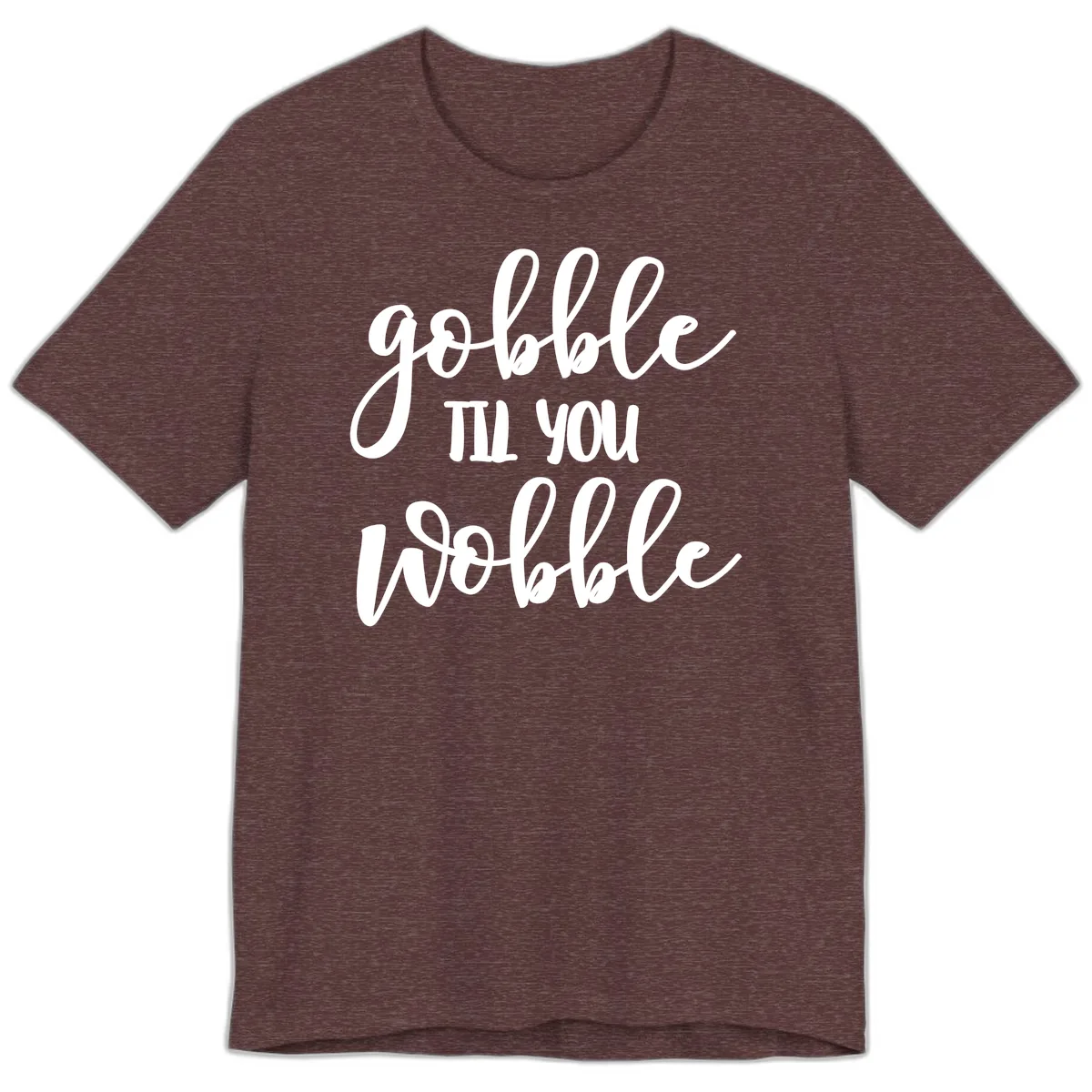 Gobble Till You Wobble Thanksgiving Quote Premium T-Shirt in Heather Maroon