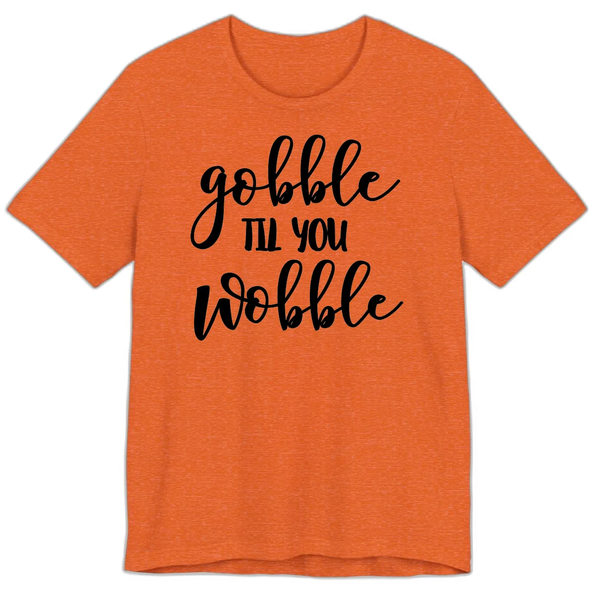 Gobble Till You Wobble Thanksgiving Quote Premium T-Shirt in Heather Orange