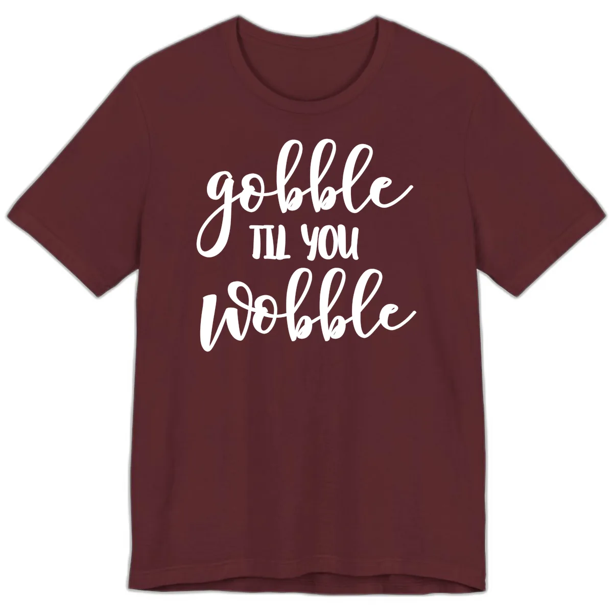 Gobble Till You Wobble Thanksgiving Quote Premium T-Shirt in Maroon