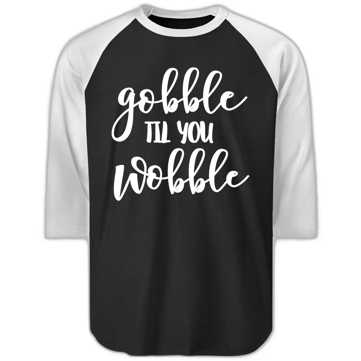 Gobble Till You Wobble Thanksgiving Quote Raglan 3/4 in Black White
