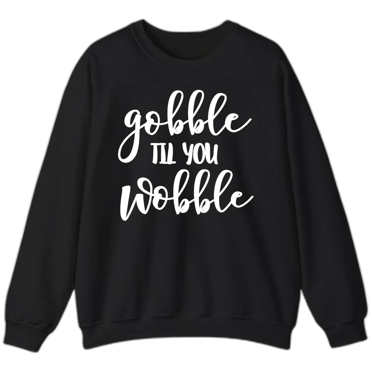 Gobble Till You Wobble Thanksgiving Quote Sweatshirt in Black