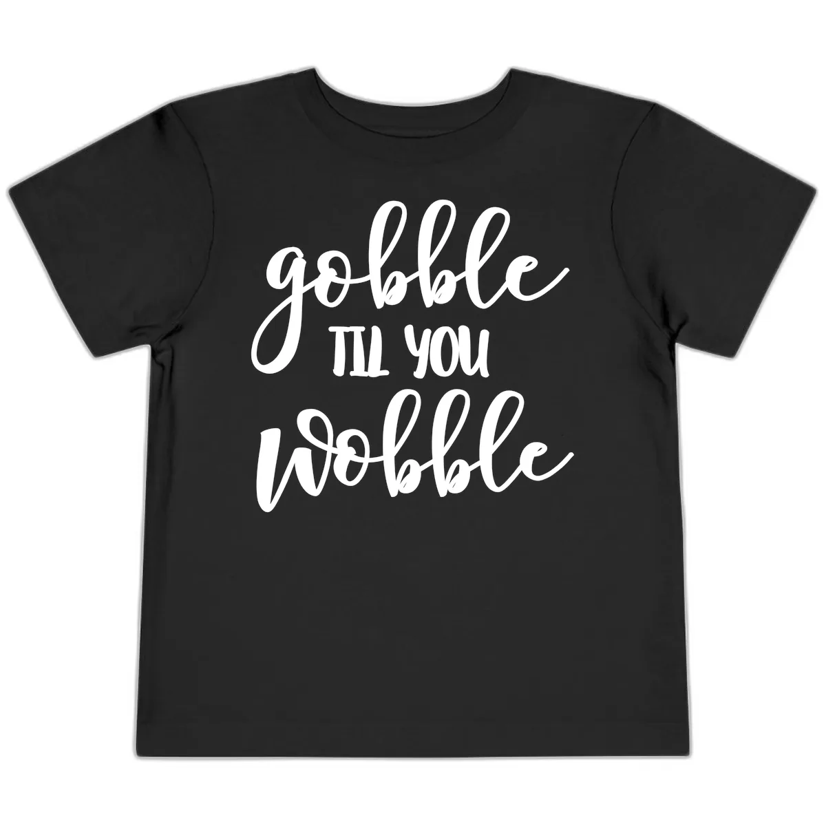 Gobble Till You Wobble Thanksgiving Quote Toddler T-Shirt in Black