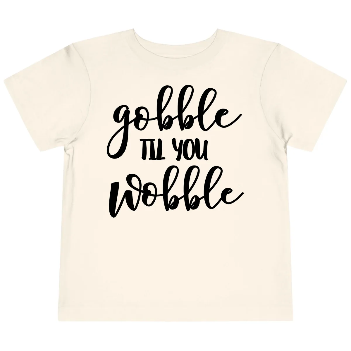 Gobble Till You Wobble Thanksgiving Quote Toddler T-Shirt in Natural