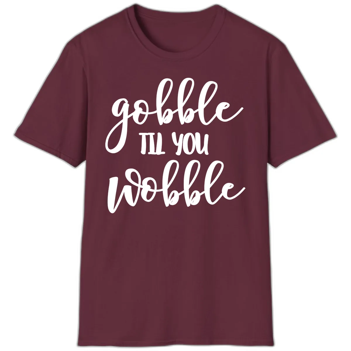 Gobble Till You Wobble Thanksgiving Quote T-Shirt in Maroon