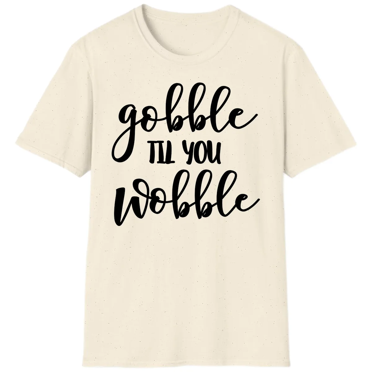 Gobble Till You Wobble Thanksgiving Quote T-Shirt in Natural