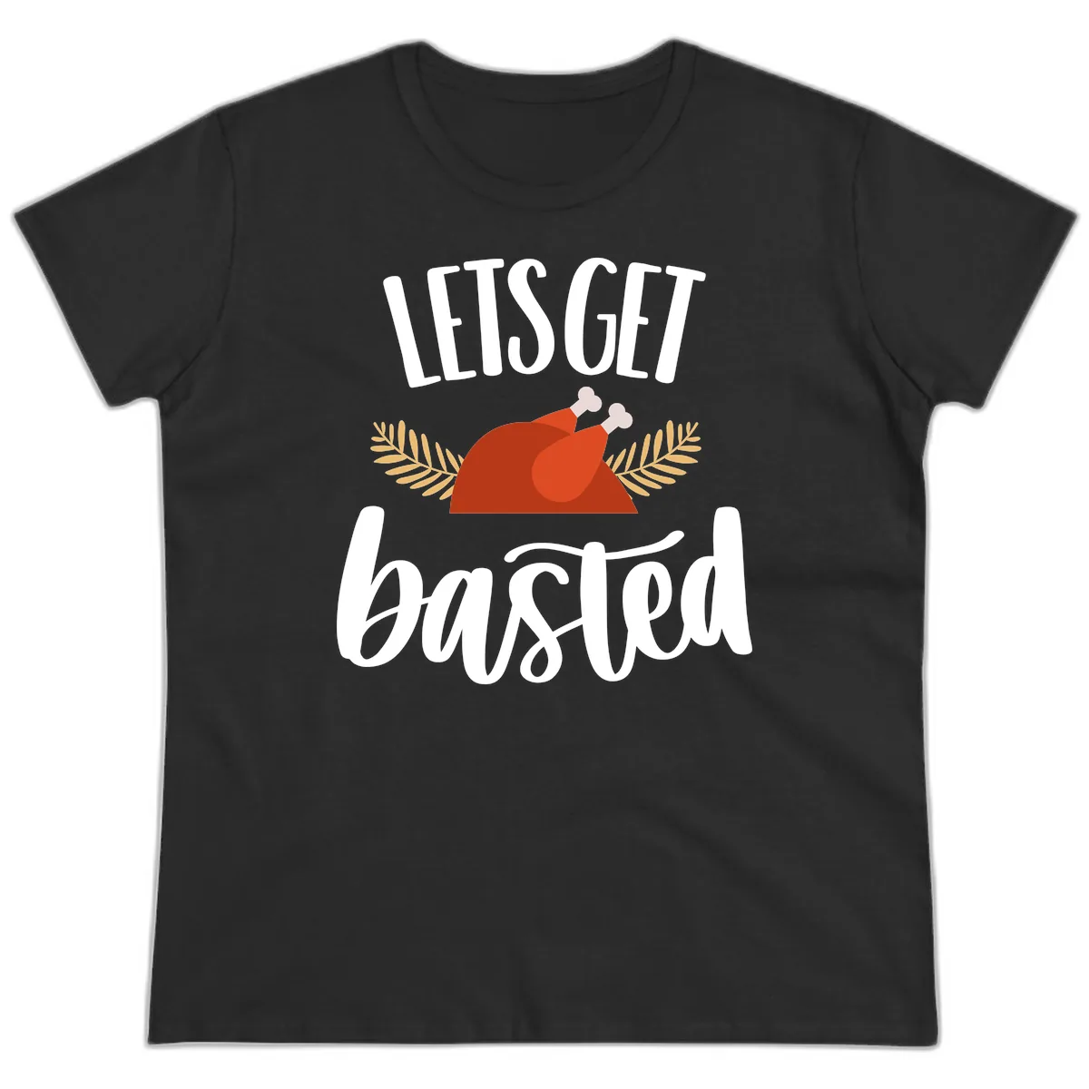 Let's Get Basted Thanksgiving Turkey Ladies Tee in Black