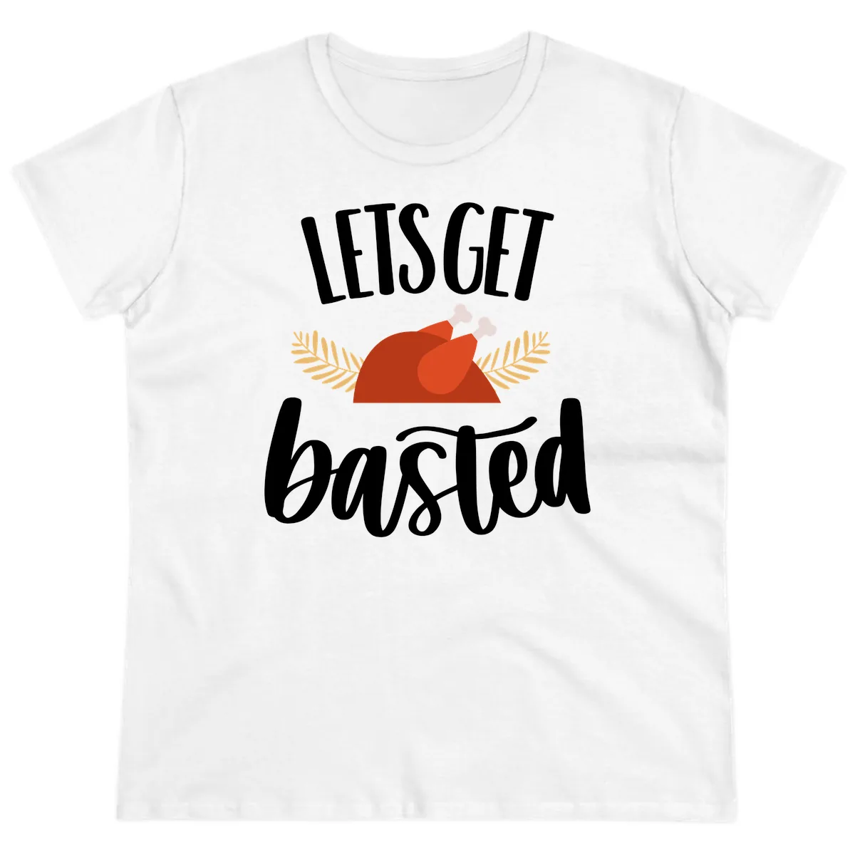 Let's Get Basted Thanksgiving Turkey Ladies Tee in White