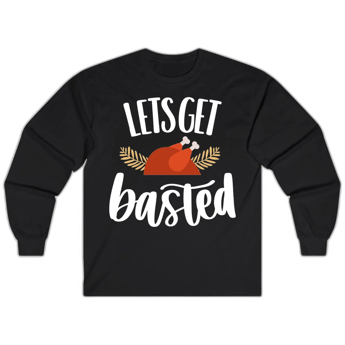 Let's Get Basted Thanksgiving Turkey Long Sleeve in Black