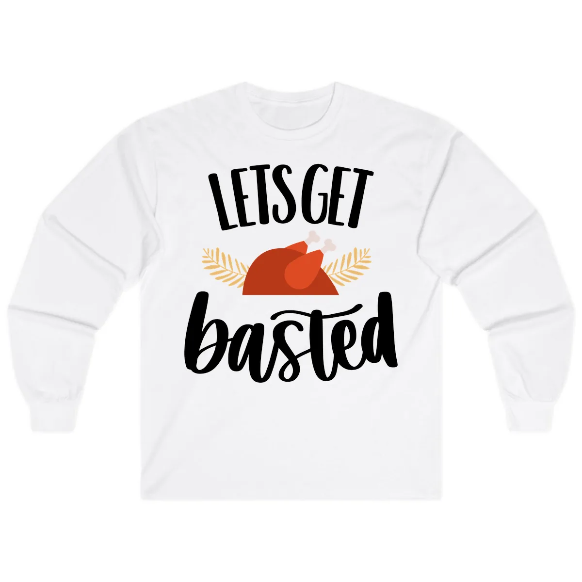 Let's Get Basted Thanksgiving Turkey Long Sleeve in White