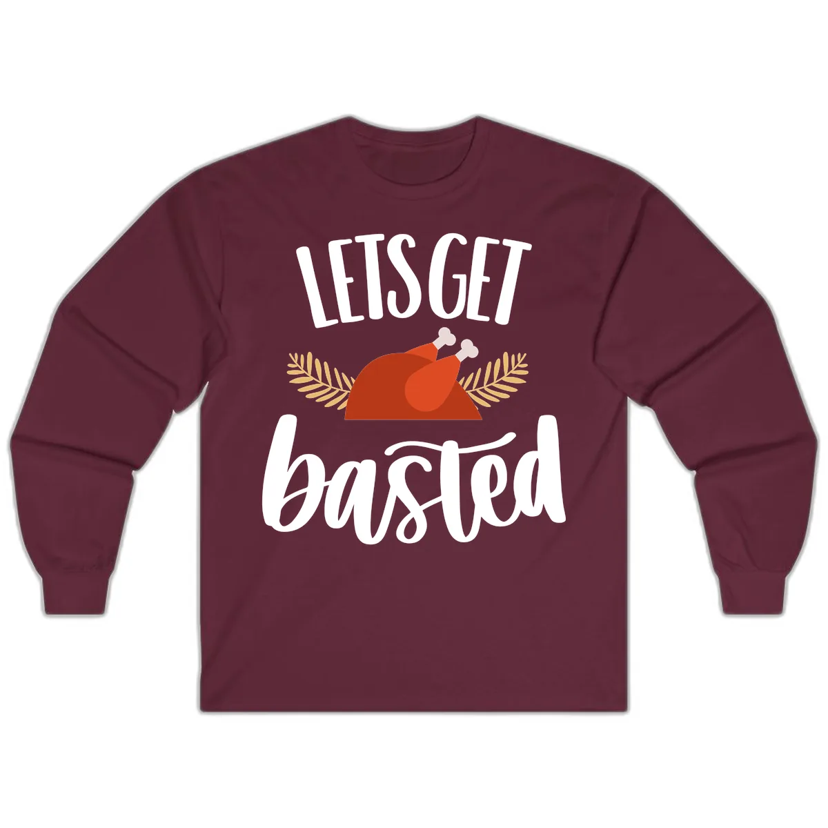 Let's Get Basted Thanksgiving Turkey Long Sleeve in Maroon