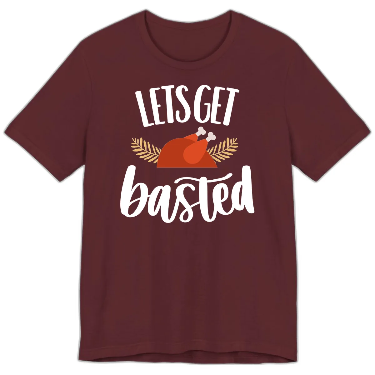 Let's Get Basted Thanksgiving Turkey Premium T-Shirt in Maroon