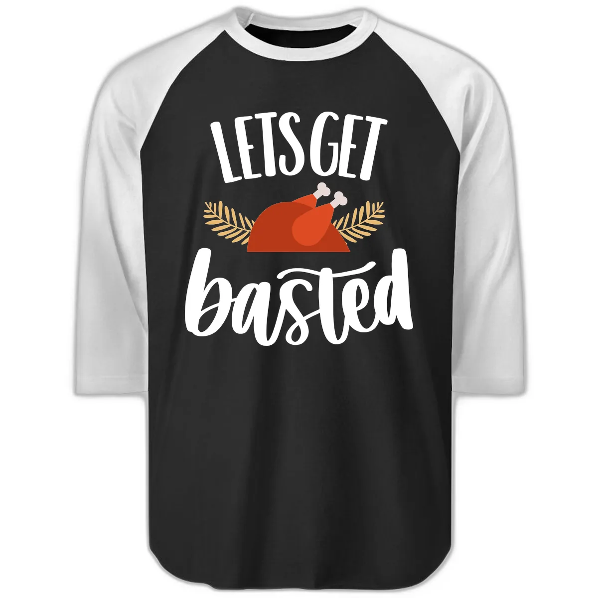 Let's Get Basted Thanksgiving Turkey Raglan 3/4 in Black White