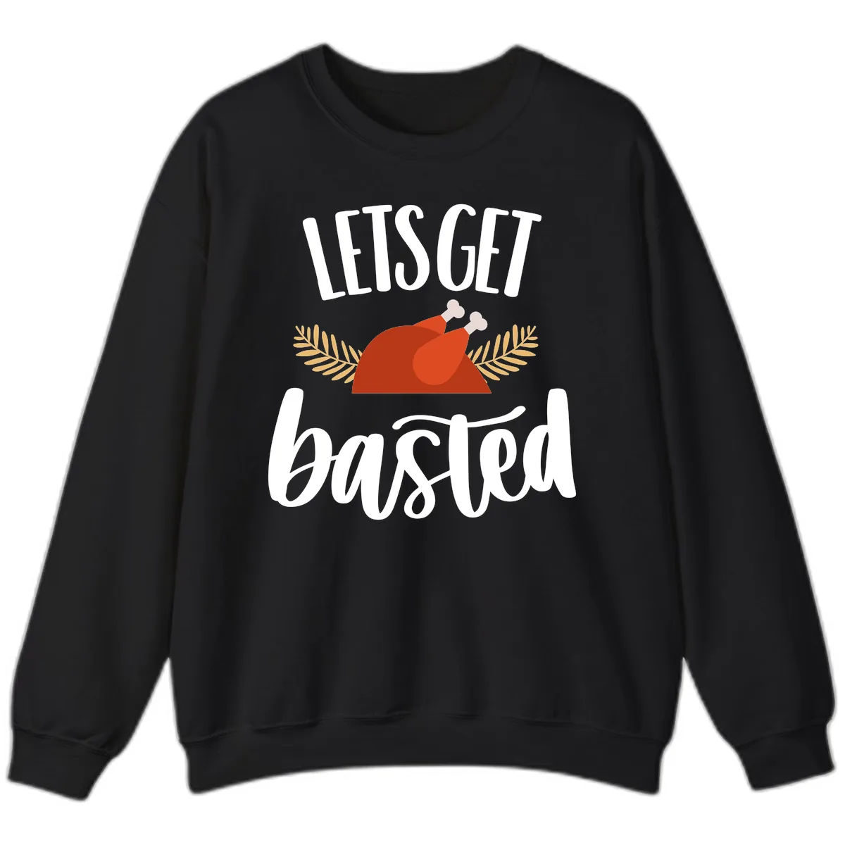 Let's Get Basted Thanksgiving Turkey Sweatshirt in Black