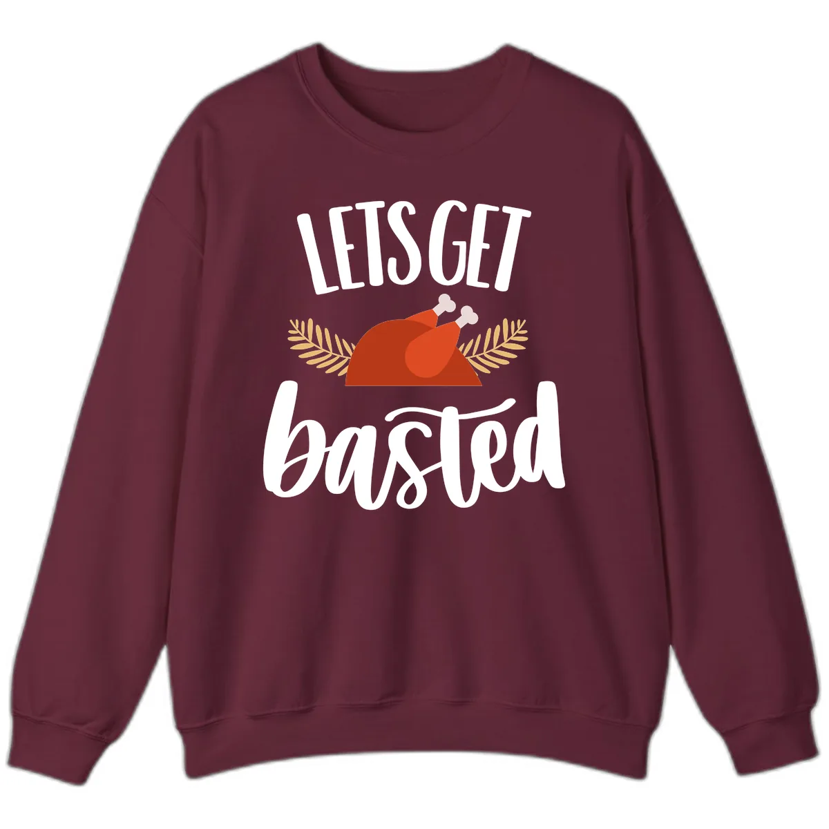 Let's Get Basted Thanksgiving Turkey Sweatshirt in Maroon