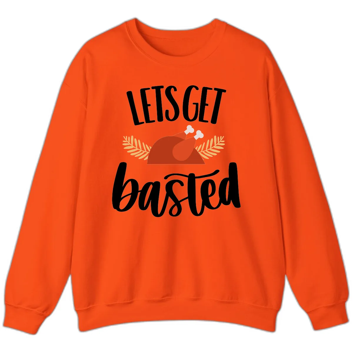Let's Get Basted Thanksgiving Turkey Sweatshirt in Orange