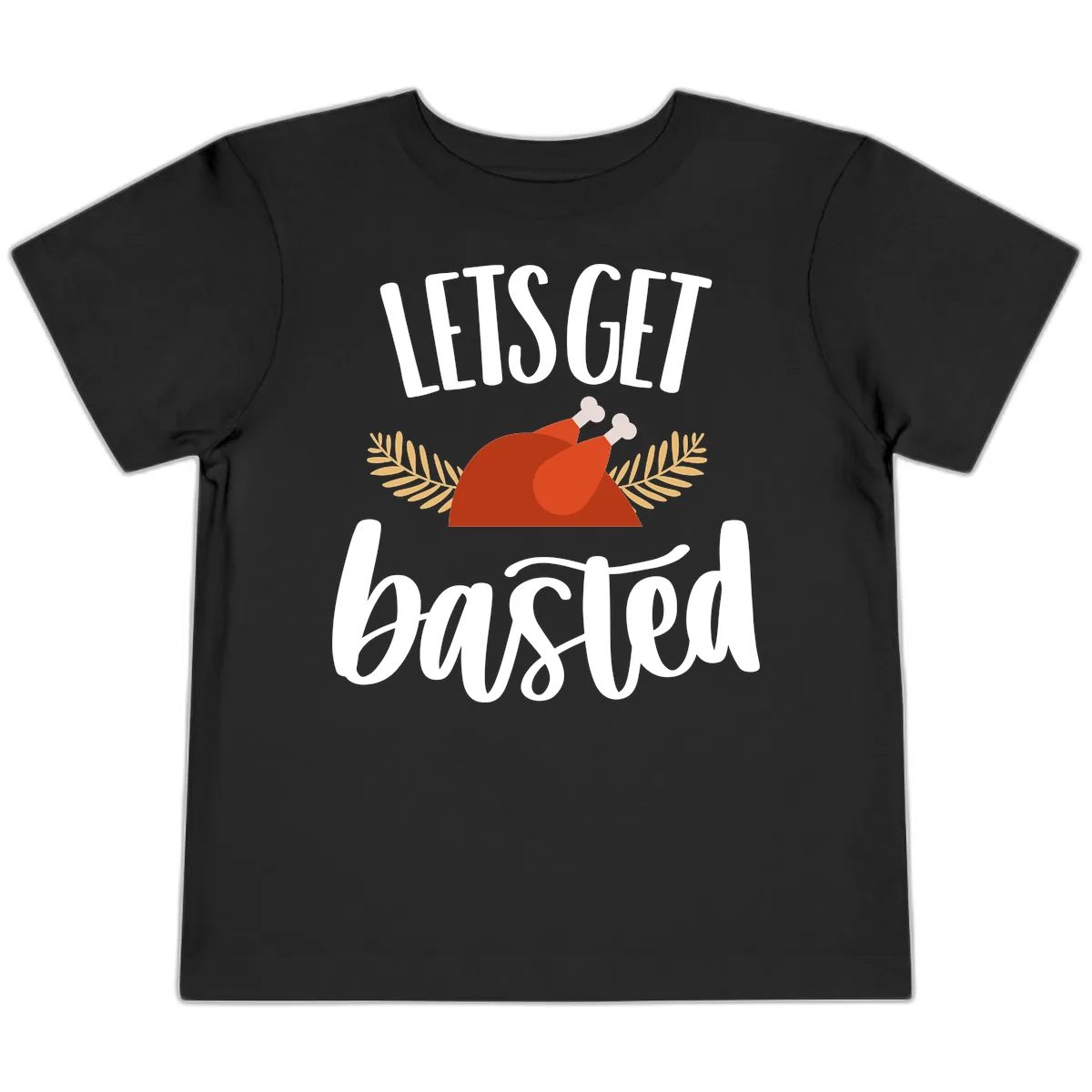 Let's Get Basted Thanksgiving Turkey Toddler T-Shirt in Black