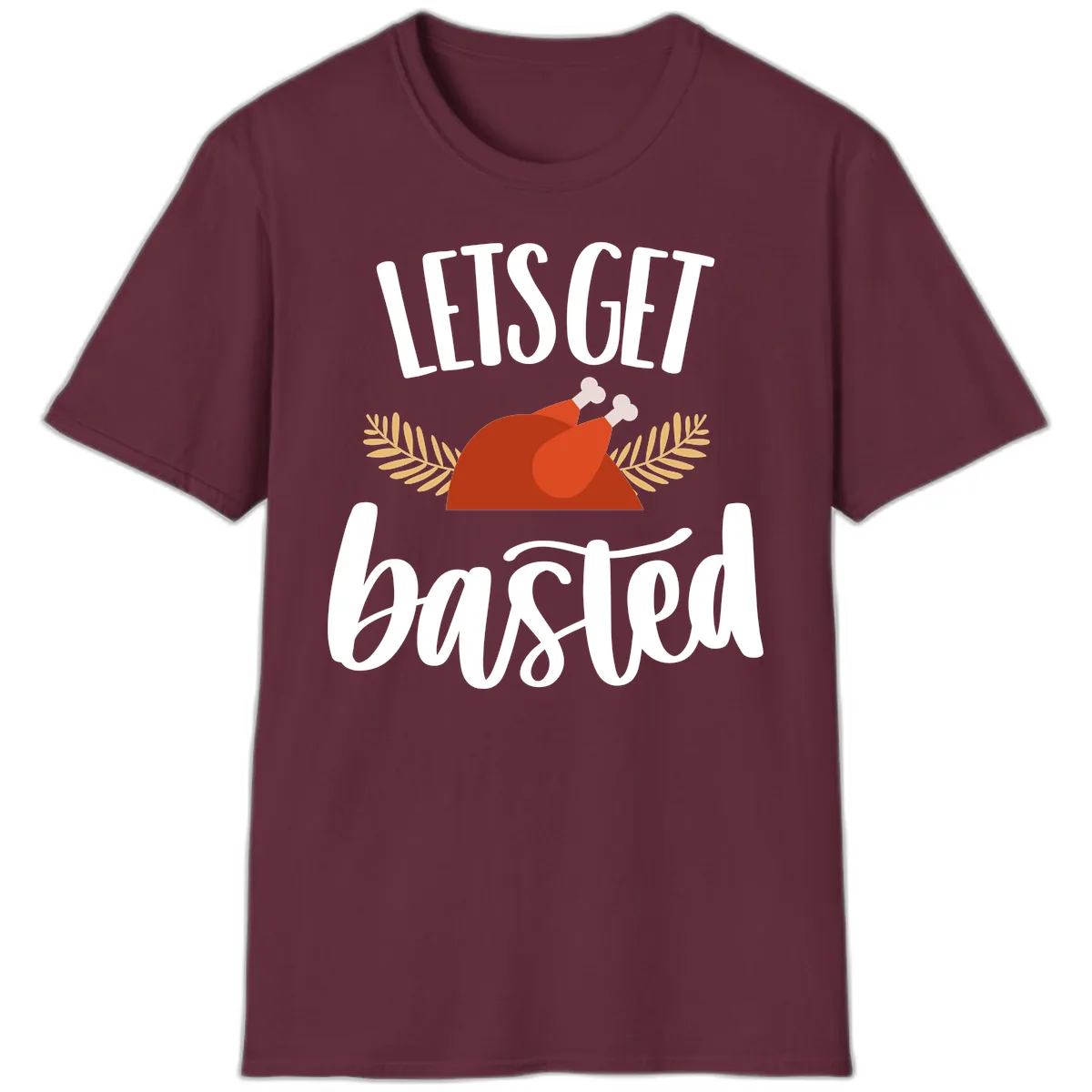 Let's Get Basted Thanksgiving Turkey T-Shirt in Maroon