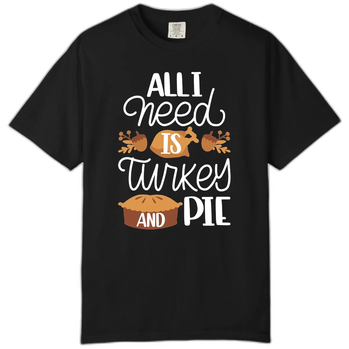 All I Need Is Turkey And Pie Comfort Color in Black