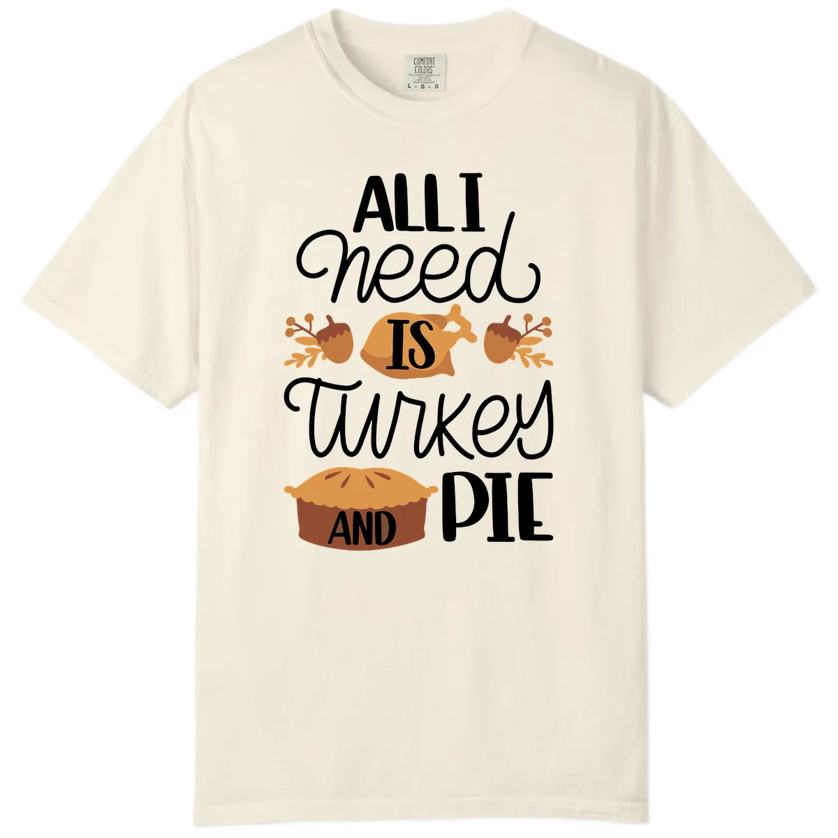 All I Need Is Turkey And Pie Comfort Color in Ivory