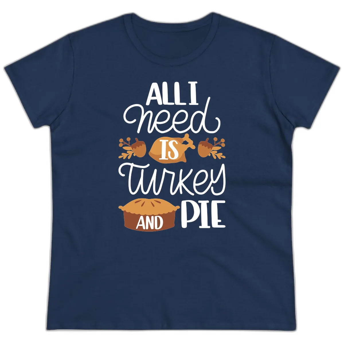 All I Need Is Turkey And Pie Ladies Tee in Navy